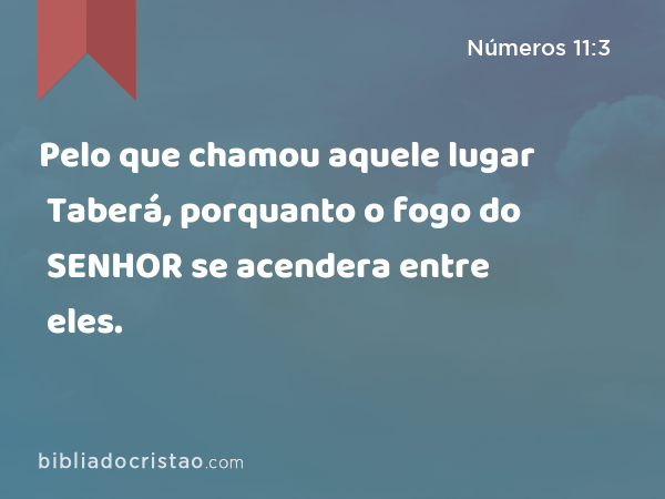 Pelo que chamou aquele lugar Taberá, porquanto o fogo do SENHOR se acendera entre eles. - Números 11:3