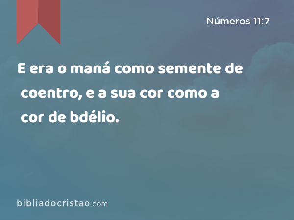 E era o maná como semente de coentro, e a sua cor como a cor de bdélio. - Números 11:7