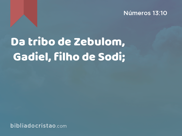Da tribo de Zebulom, Gadiel, filho de Sodi; - Números 13:10