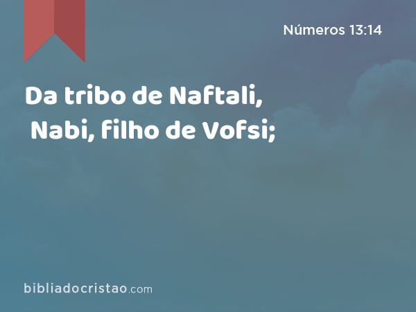 Da tribo de Naftali, Nabi, filho de Vofsi; - Números 13:14