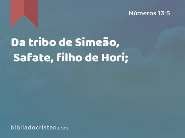 Da tribo de Simeão, Safate, filho de Hori; - Números 13:5