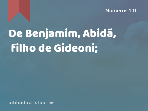 De Benjamim, Abidã, filho de Gideoni; - Números 1:11