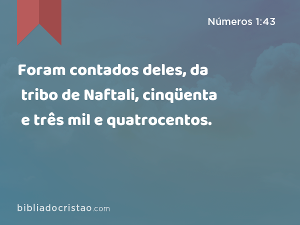 Foram contados deles, da tribo de Naftali, cinqüenta e três mil e quatrocentos. - Números 1:43