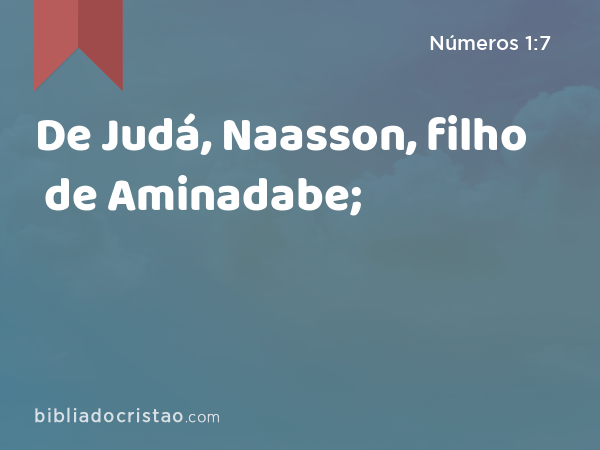 De Judá, Naasson, filho de Aminadabe; - Números 1:7