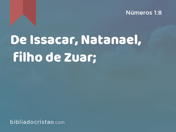 De Issacar, Natanael, filho de Zuar; - Números 1:8