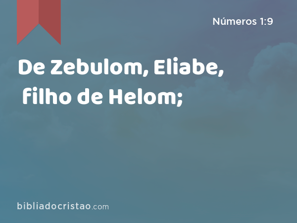 De Zebulom, Eliabe, filho de Helom; - Números 1:9