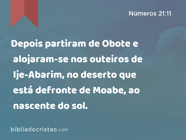 Depois partiram de Obote e alojaram-se nos outeiros de Ije-Abarim, no deserto que está defronte de Moabe, ao nascente do sol. - Números 21:11