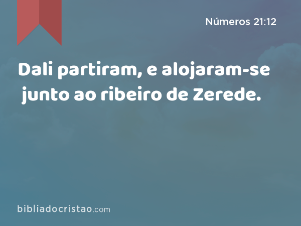 Dali partiram, e alojaram-se junto ao ribeiro de Zerede. - Números 21:12