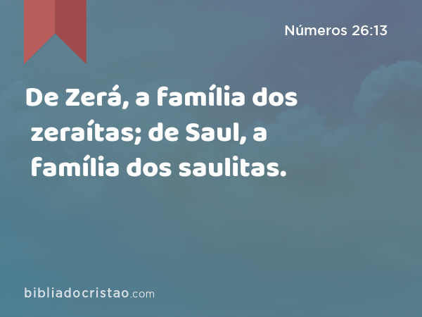 De Zerá, a família dos zeraítas; de Saul, a família dos saulitas. - Números 26:13
