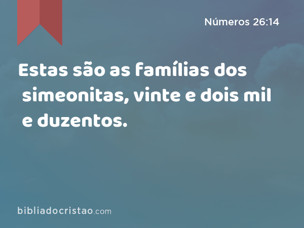 Estas são as famílias dos simeonitas, vinte e dois mil e duzentos. - Números 26:14