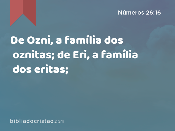 De Ozni, a família dos oznitas; de Eri, a família dos eritas; - Números 26:16