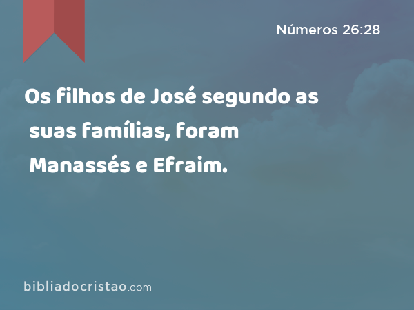 Os filhos de José segundo as suas famílias, foram Manassés e Efraim. - Números 26:28