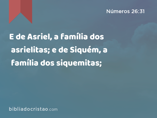 E de Asriel, a família dos asrielitas; e de Siquém, a família dos siquemitas; - Números 26:31