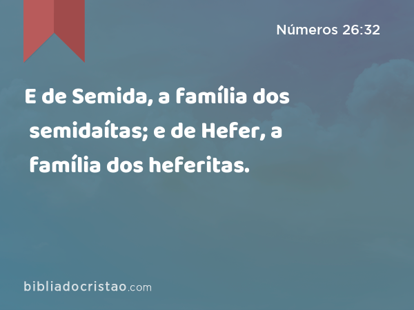 E de Semida, a família dos semidaítas; e de Hefer, a família dos heferitas. - Números 26:32