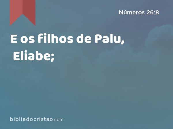 E os filhos de Palu, Eliabe; - Números 26:8