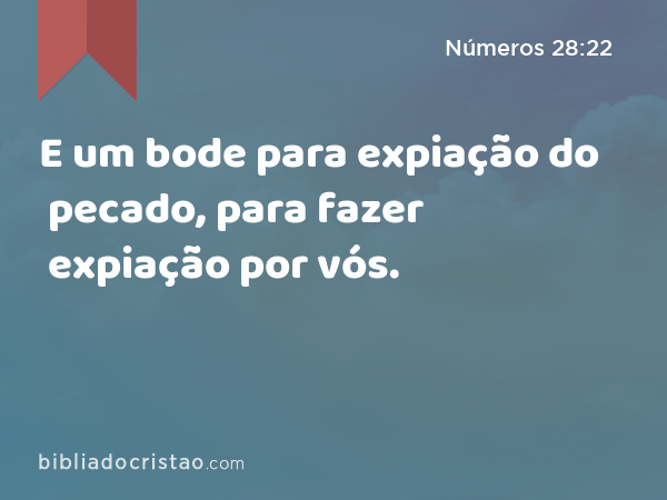 E um bode para expiação do pecado, para fazer expiação por vós. - Números 28:22