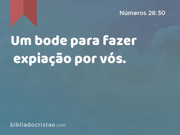 Um bode para fazer expiação por vós. - Números 28:30