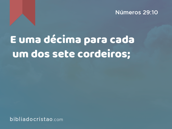 E uma décima para cada um dos sete cordeiros; - Números 29:10