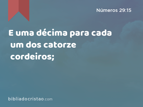 E uma décima para cada um dos catorze cordeiros; - Números 29:15