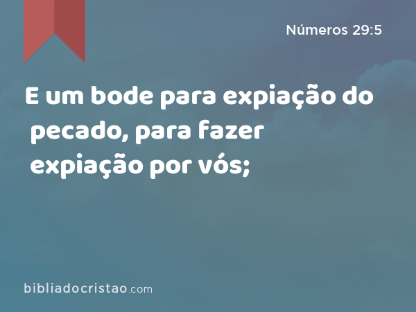 E um bode para expiação do pecado, para fazer expiação por vós; - Números 29:5