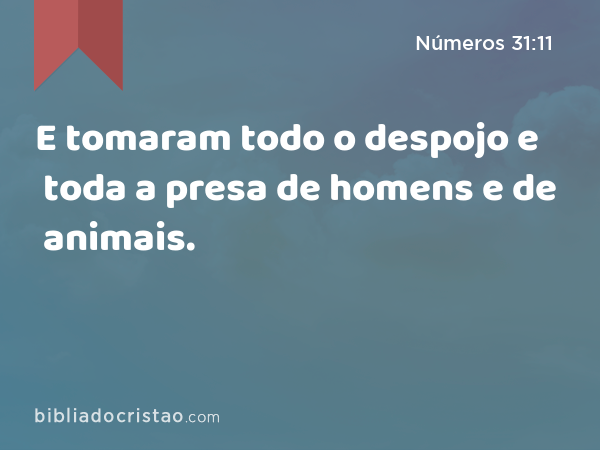 E tomaram todo o despojo e toda a presa de homens e de animais. - Números 31:11