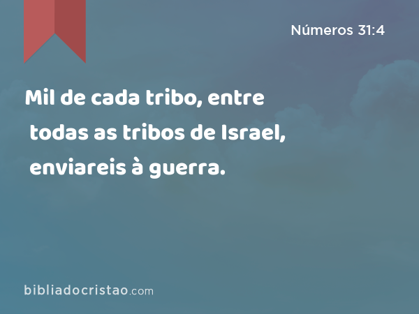 Mil de cada tribo, entre todas as tribos de Israel, enviareis à guerra. - Números 31:4