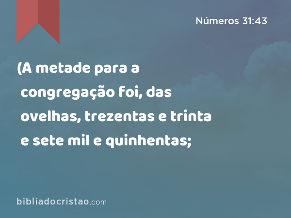 (A metade para a congregação foi, das ovelhas, trezentas e trinta e sete mil e quinhentas; - Números 31:43