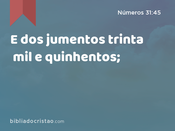 E dos jumentos trinta mil e quinhentos; - Números 31:45