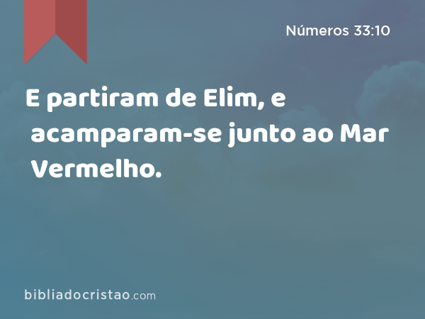 E partiram de Elim, e acamparam-se junto ao Mar Vermelho. - Números 33:10