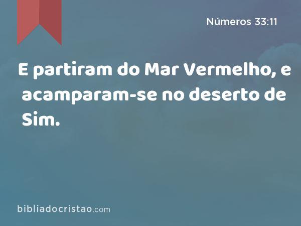 E partiram do Mar Vermelho, e acamparam-se no deserto de Sim. - Números 33:11