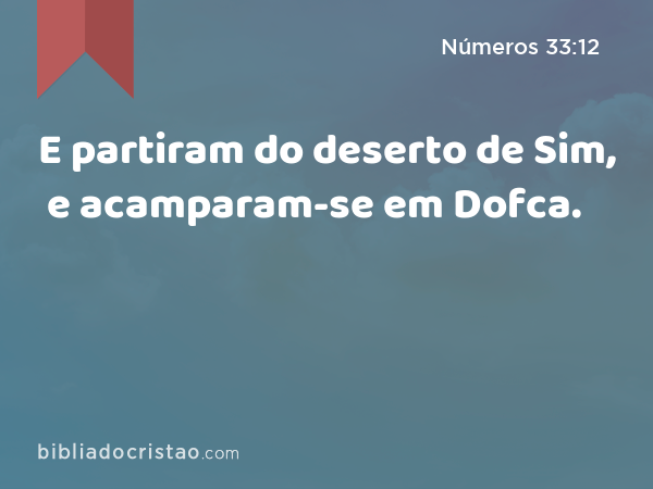 E partiram do deserto de Sim, e acamparam-se em Dofca. - Números 33:12