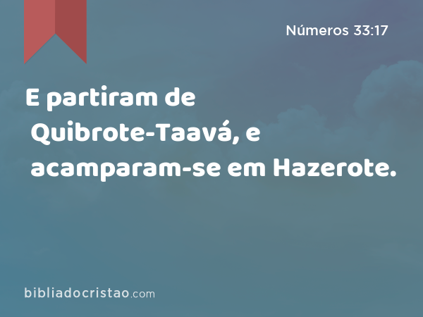 E partiram de Quibrote-Taavá, e acamparam-se em Hazerote. - Números 33:17