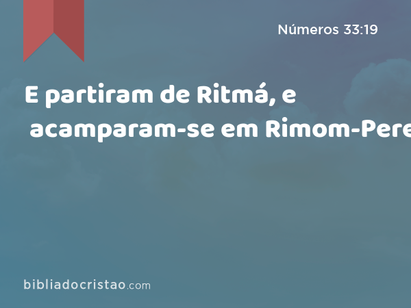 E partiram de Ritmá, e acamparam-se em Rimom-Perez. - Números 33:19