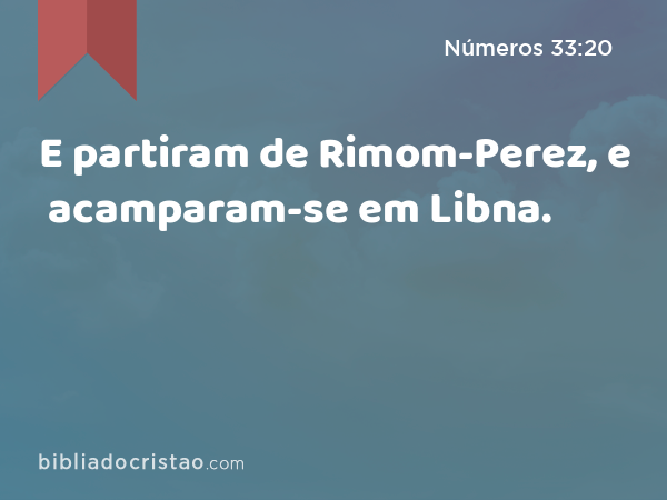 E partiram de Rimom-Perez, e acamparam-se em Libna. - Números 33:20
