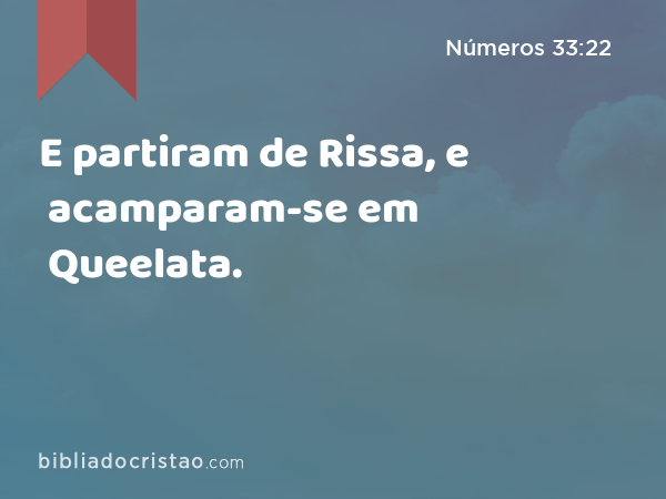 E partiram de Rissa, e acamparam-se em Queelata. - Números 33:22