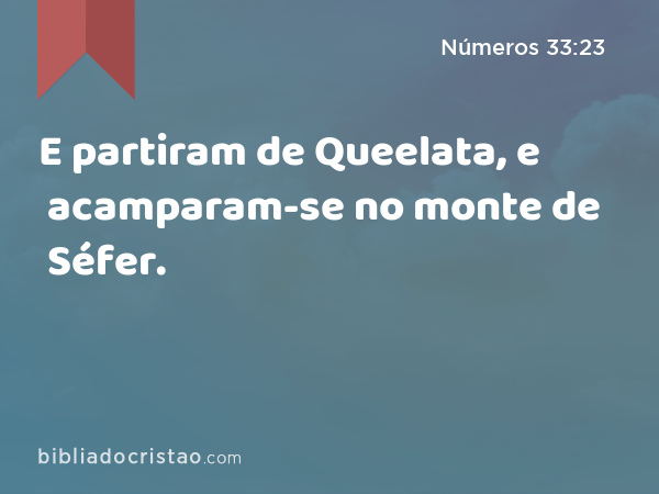 E partiram de Queelata, e acamparam-se no monte de Séfer. - Números 33:23