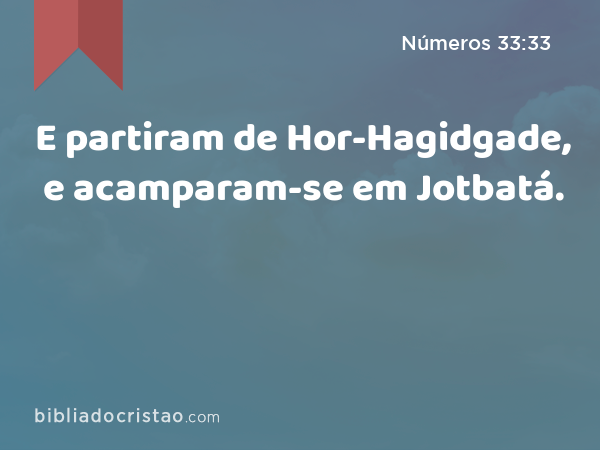 E partiram de Hor-Hagidgade, e acamparam-se em Jotbatá. - Números 33:33