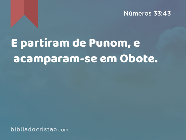 E partiram de Punom, e acamparam-se em Obote. - Números 33:43