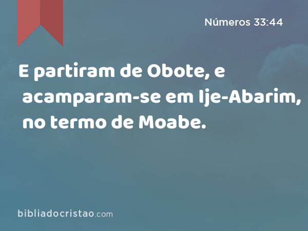 E partiram de Obote, e acamparam-se em Ije-Abarim, no termo de Moabe. - Números 33:44