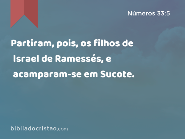 Partiram, pois, os filhos de Israel de Ramessés, e acamparam-se em Sucote. - Números 33:5