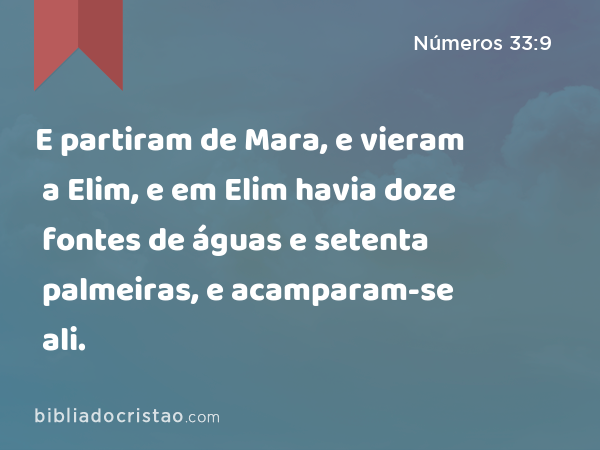 E partiram de Mara, e vieram a Elim, e em Elim havia doze fontes de águas e setenta palmeiras, e acamparam-se ali. - Números 33:9