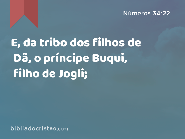 E, da tribo dos filhos de Dã, o príncipe Buqui, filho de Jogli; - Números 34:22