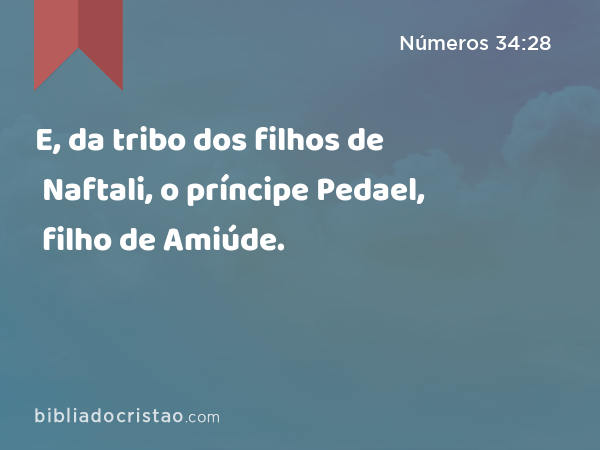 E, da tribo dos filhos de Naftali, o príncipe Pedael, filho de Amiúde. - Números 34:28