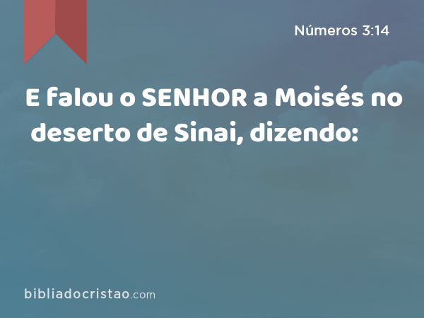 E falou o SENHOR a Moisés no deserto de Sinai, dizendo: - Números 3:14