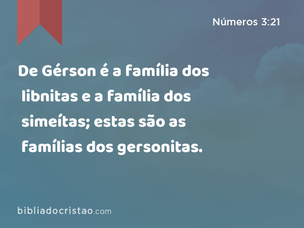 De Gérson é a família dos libnitas e a família dos simeítas; estas são as famílias dos gersonitas. - Números 3:21