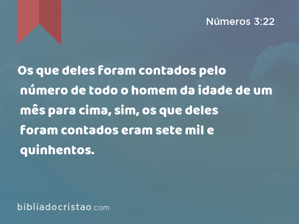 Os que deles foram contados pelo número de todo o homem da idade de um mês para cima, sim, os que deles foram contados eram sete mil e quinhentos. - Números 3:22