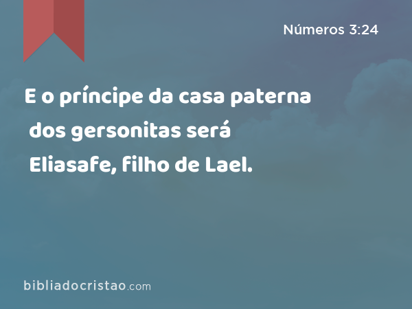 E o príncipe da casa paterna dos gersonitas será Eliasafe, filho de Lael. - Números 3:24