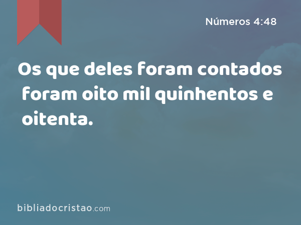 Os que deles foram contados foram oito mil quinhentos e oitenta. - Números 4:48