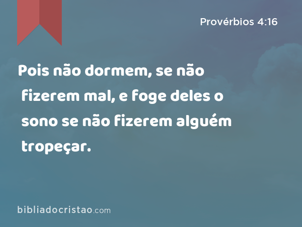 Pois não dormem, se não fizerem mal, e foge deles o sono se não fizerem alguém tropeçar. - Provérbios 4:16