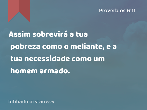 Assim sobrevirá a tua pobreza como o meliante, e a tua necessidade como um homem armado. - Provérbios 6:11